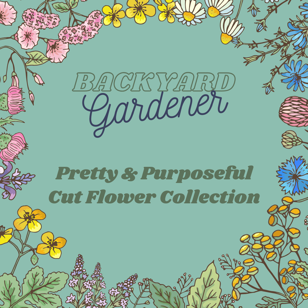 Backyard Gardener Cut Flower Collection: Pretty & Purposeful (LOCAL PICKUP ONLY)